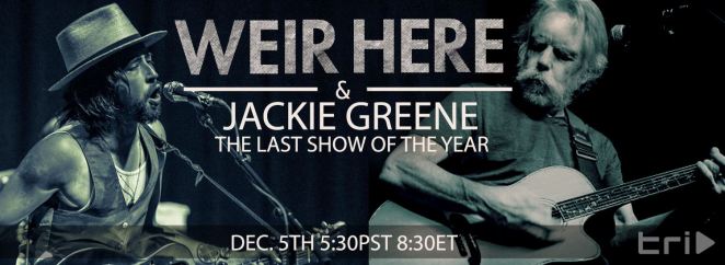 Bob Weir feat Jackie Greene. Last "Weir Here" of the year.